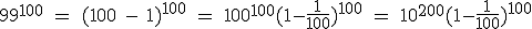 3$\textrm 99^{100} = (100 - 1)^{100} = 100^{100}(1-\fra{1}{100})^{100} = 10^{200}(1-\fra{1}{100})^{100}